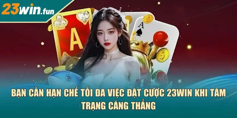 Bạn cần hạn chế tối đa việc đặt cược 23Win khi tâm trạng căng thẳng