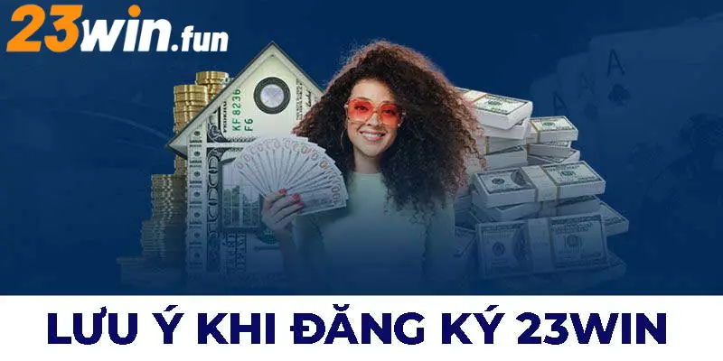 Chú ý khi đăng ký 23Win