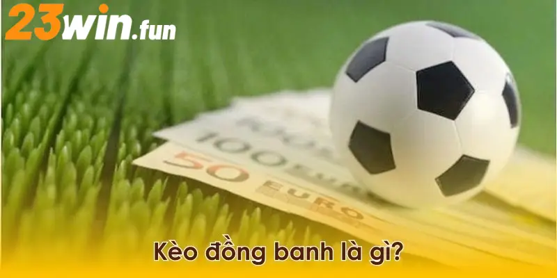 Kèo đồng banh là gì?