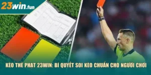Kèo thẻ phạt 23Win: Bí quyết soi kèo chuẩn cho người chơi