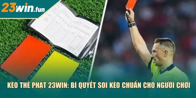 Kèo thẻ phạt 23Win: Bí quyết soi kèo chuẩn cho người chơi