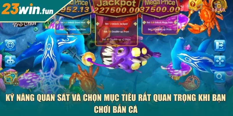 Kỹ năng quan sát và chọn mục tiêu rất quan trọng khi bạn chơi bắn cá