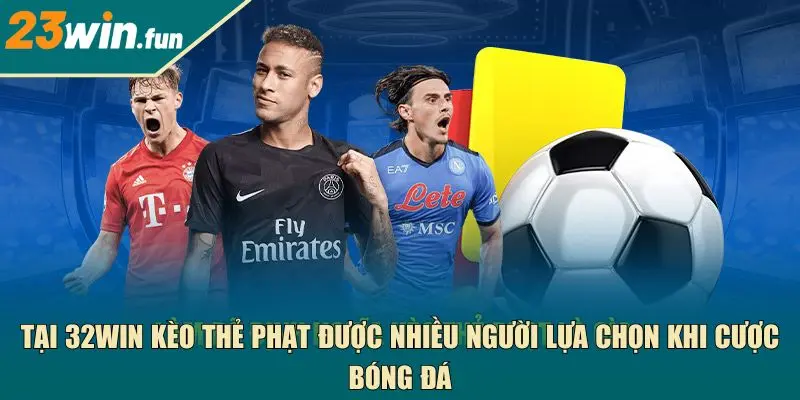 Tại 23Win kèo thẻ phạt được nhiều người lựa chọn khi cược bóng đá